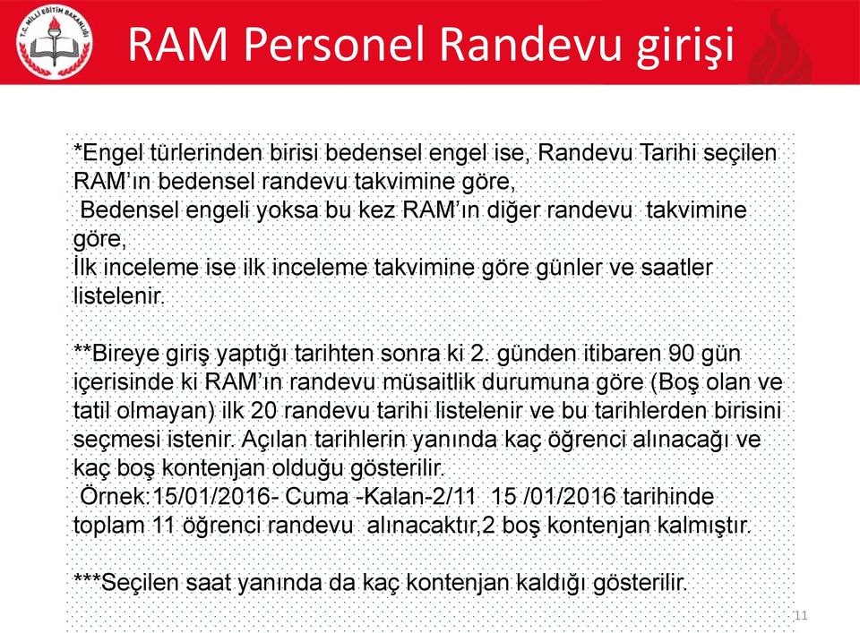 günden itibaren 90 gün içerisinde ki RAM ın randevu müsaitlik durumuna göre (Boş olan ve tatil olmayan) ilk 20 randevu tarihi listelenir ve bu tarihlerden birisini seçmesi istenir.