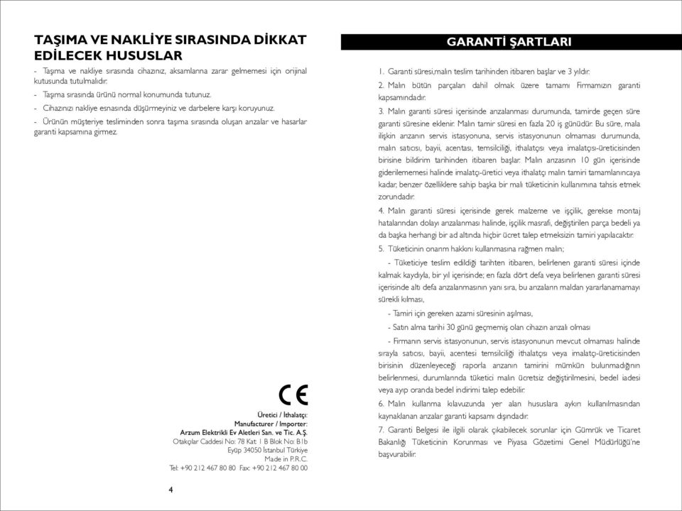 - Ürünün müşteriye tesliminden sonra taşıma sırasında oluşan arızalar ve hasarlar garanti kapsamına girmez. Üretici / İthalatçı: Manufacturer / Importer: Arzum Elektrikli Ev Aletleri San. ve Tic. A.Ş.