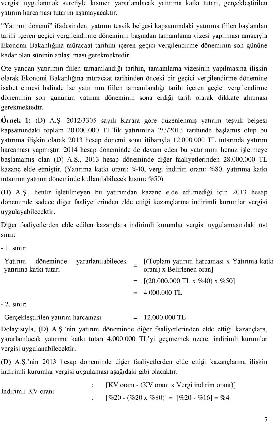 Bakanlığına müracaat tarihini içeren geçici vergilendirme döneminin son gününe kadar olan sürenin anlaşılması gerekmektedir.