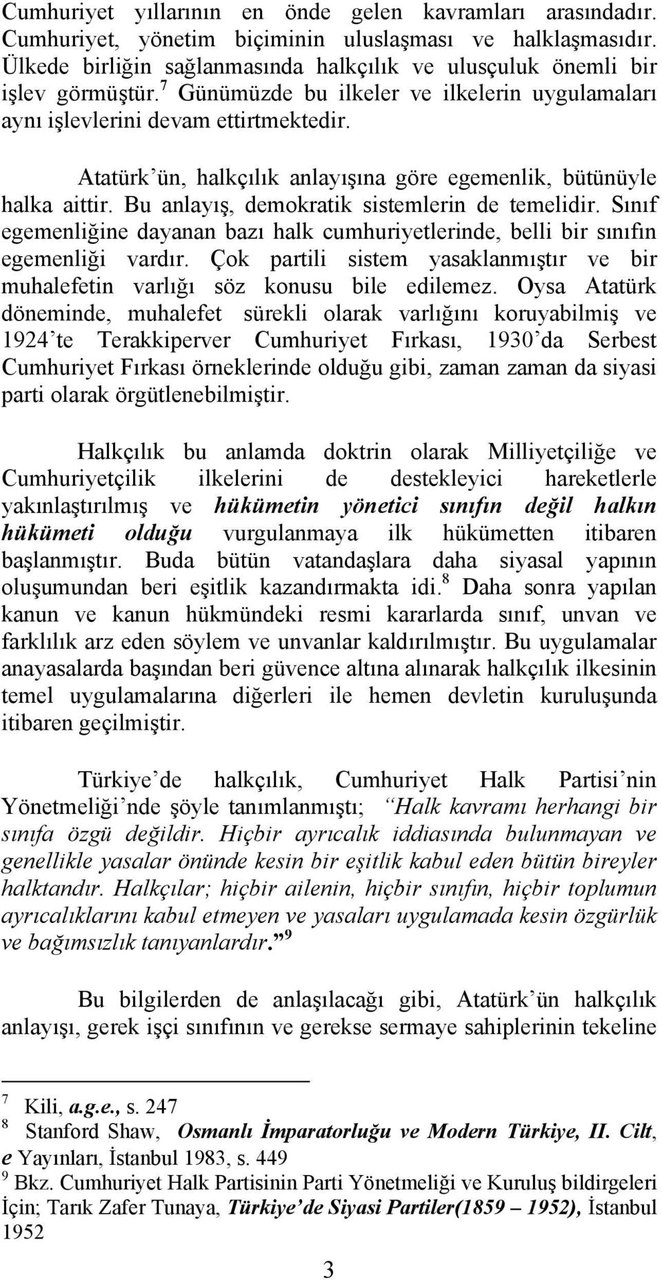 Atatürk ün, halkçılık anlayışına göre egemenlik, bütünüyle halka aittir. Bu anlayış, demokratik sistemlerin de temelidir.