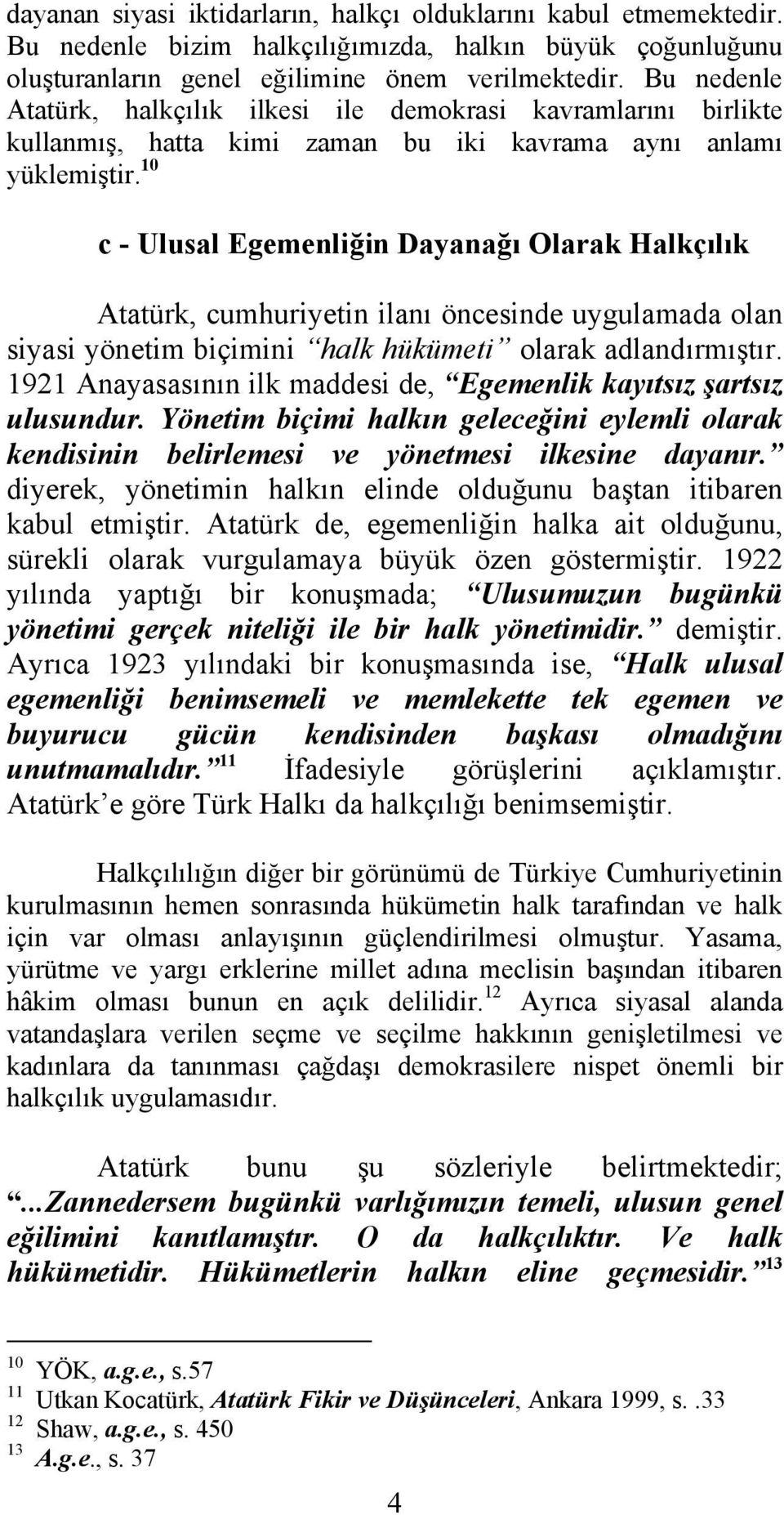 10 c - Ulusal Egemenliğin Dayanağı Olarak Halkçılık Atatürk, cumhuriyetin ilanı öncesinde uygulamada olan siyasi yönetim biçimini halk hükümeti olarak adlandırmıştır.