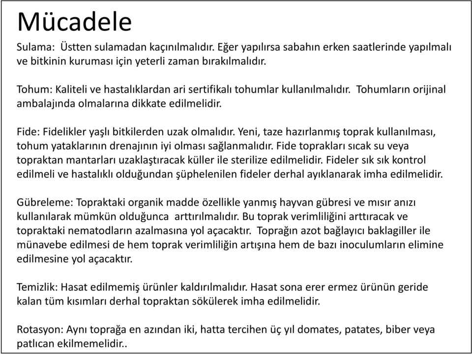 Yeni, taze hazırlanmış toprak kullanılması, tohum yataklarının drenajının iyi olması sağlanmalıdır. Fide toprakları sıcak su veya topraktan mantarları uzaklaştıracak küller ile sterilize edilmelidir.