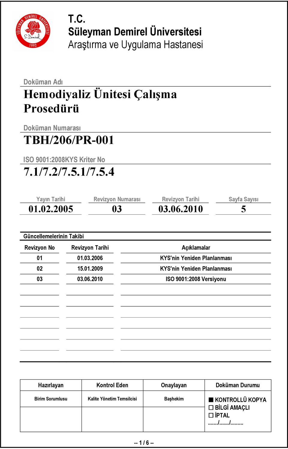 2010 5 Güncellemelerinin Takibi Revizyon No Revizyon Tarihi Açıklamalar 01 01.03.2006 KYS nin Yeniden Planlanması 02 15.01.2009 KYS nin Yeniden Planlanması 03 03.