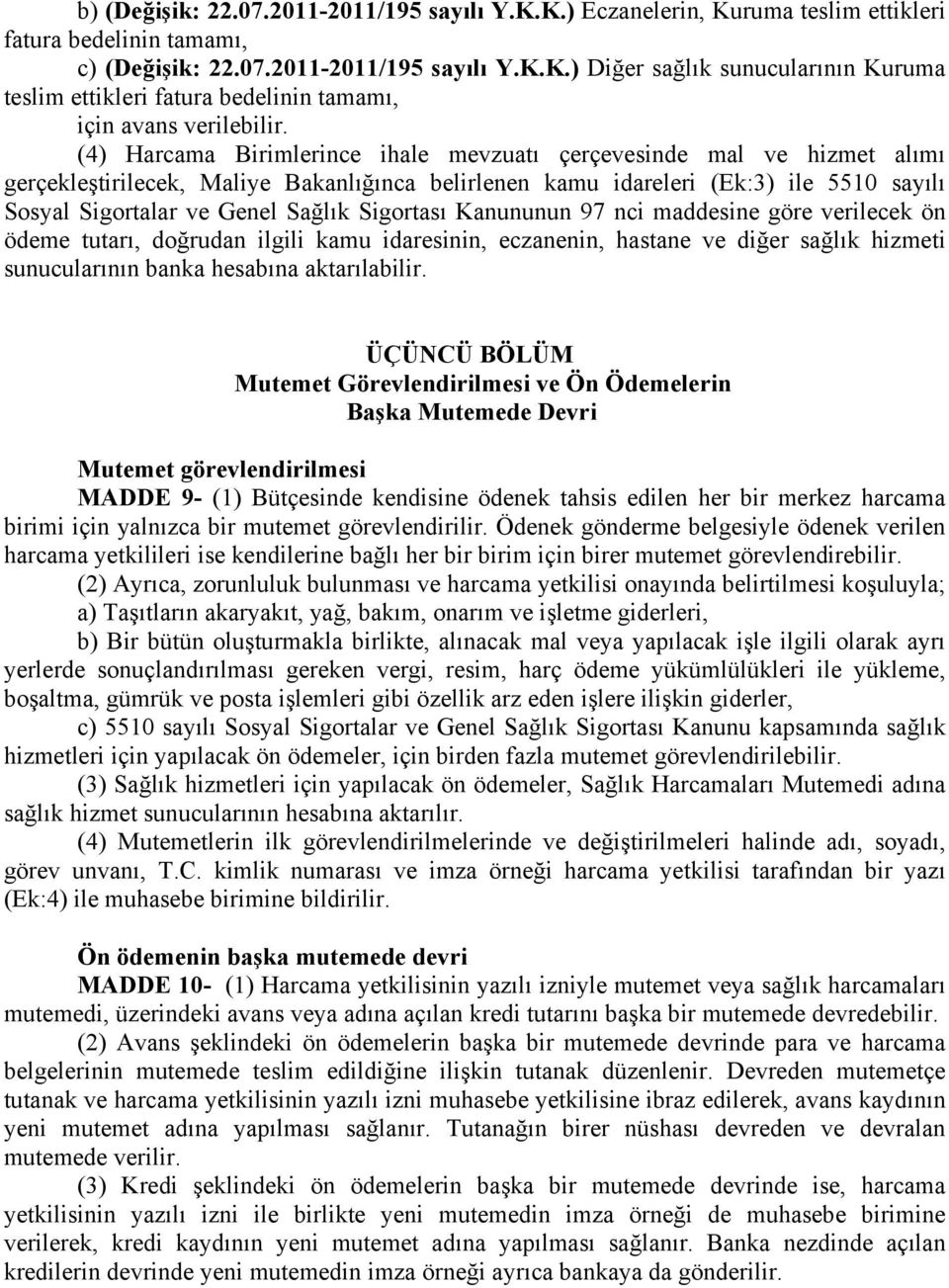 Sigortası Kanununun 97 nci maddesine göre verilecek ön ödeme tutarı, doğrudan ilgili kamu idaresinin, eczanenin, hastane ve diğer sağlık hizmeti sunucularının banka hesabına aktarılabilir.