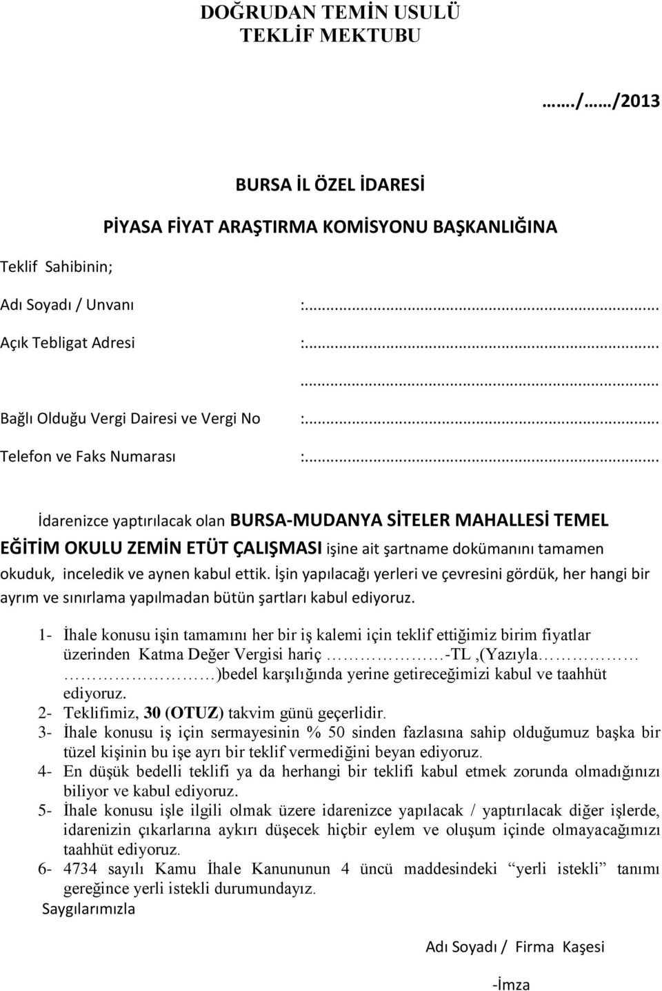 .. İdarenizce yaptırılacak olan BURSA-MUDANYA SİTELER MAHALLESİ TEMEL EĞİTİM OKULU ZEMİN ETÜT ÇALIŞMASI işine ait şartname dokümanını tamamen okuduk, inceledik ve aynen kabul ettik.