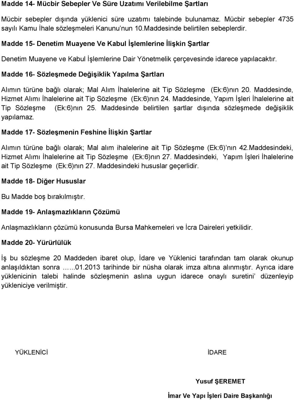 Madde 16- SözleĢmede DeğiĢiklik Yapılma ġartları Alımın türüne bağlı olarak; Mal Alım İhalelerine ait Tip Sözleşme (Ek:6)nın 20. Maddesinde, Hizmet Alımı İhalelerine ait Tip Sözleşme (Ek:6)nın 24.