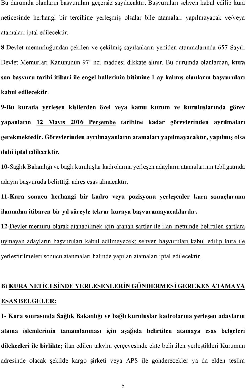 8-Devlet memurluğundan çekilen ve çekilmiş sayılanların yeniden atanmalarında 657 Sayılı Devlet Memurları Kanununun 97 nci maddesi dikkate alınır.