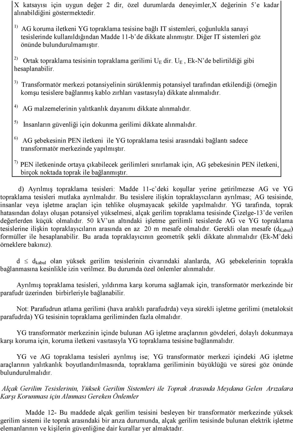 Diğer IT sistemleri göz önünde bulundurulmamıştır. Ortak topraklama tesisinin topraklama gerilimi U E dir. U E, Ek-N de belirtildiği gibi hesaplanabilir.