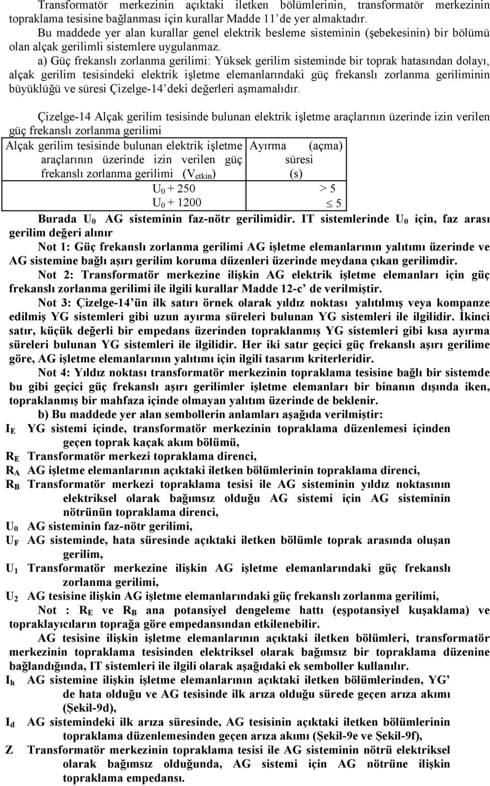 a) Güç frekanslı zorlanma gerilimi: Yüksek gerilim sisteminde bir toprak hatasından dolayı, alçak gerilim tesisindeki elektrik işletme elemanlarındaki güç frekanslı zorlanma geriliminin büyüklüğü ve