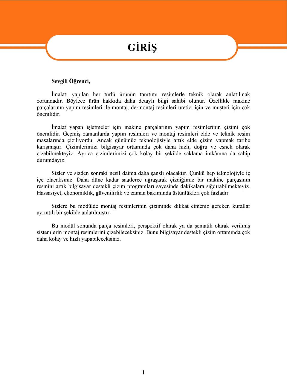 İmalat yapan işletmeler için makine parçalarının yapım resimlerinin çizimi çok önemlidir. Geçmiş zamanlarda yapım resimleri ve montaj resimleri elde ve teknik resim masalarında çiziliyordu.