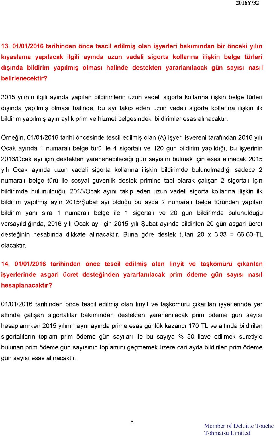 2015 yılının ilgili ayında yapılan bildirimlerin uzun vadeli sigorta kollarına ilişkin belge türleri dışında yapılmış olması halinde, bu ayı takip eden uzun vadeli sigorta kollarına ilişkin ilk