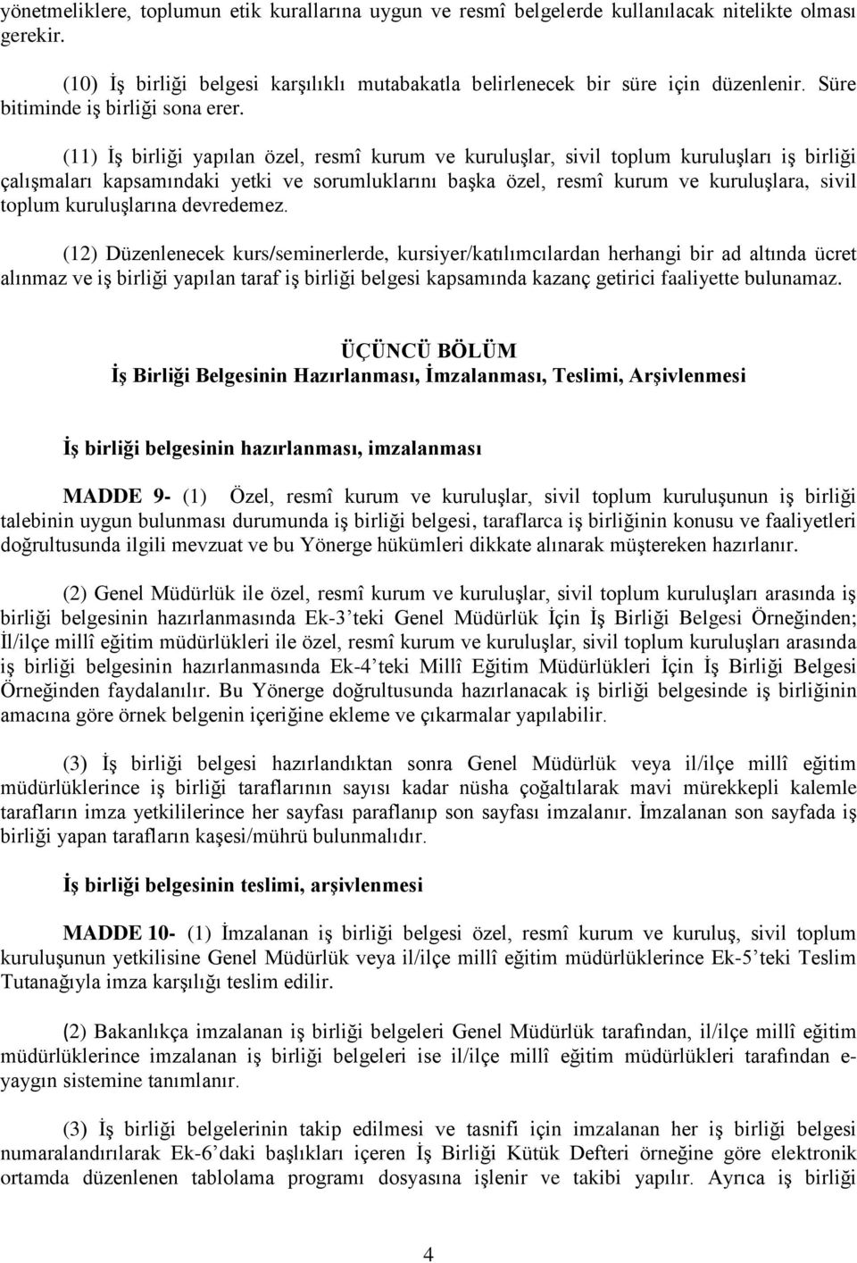 (11) İş birliği yapılan özel, resmî kurum ve kuruluşlar, sivil toplum kuruluşları iş birliği çalışmaları kapsamındaki yetki ve sorumluklarını başka özel, resmî kurum ve kuruluşlara, sivil toplum