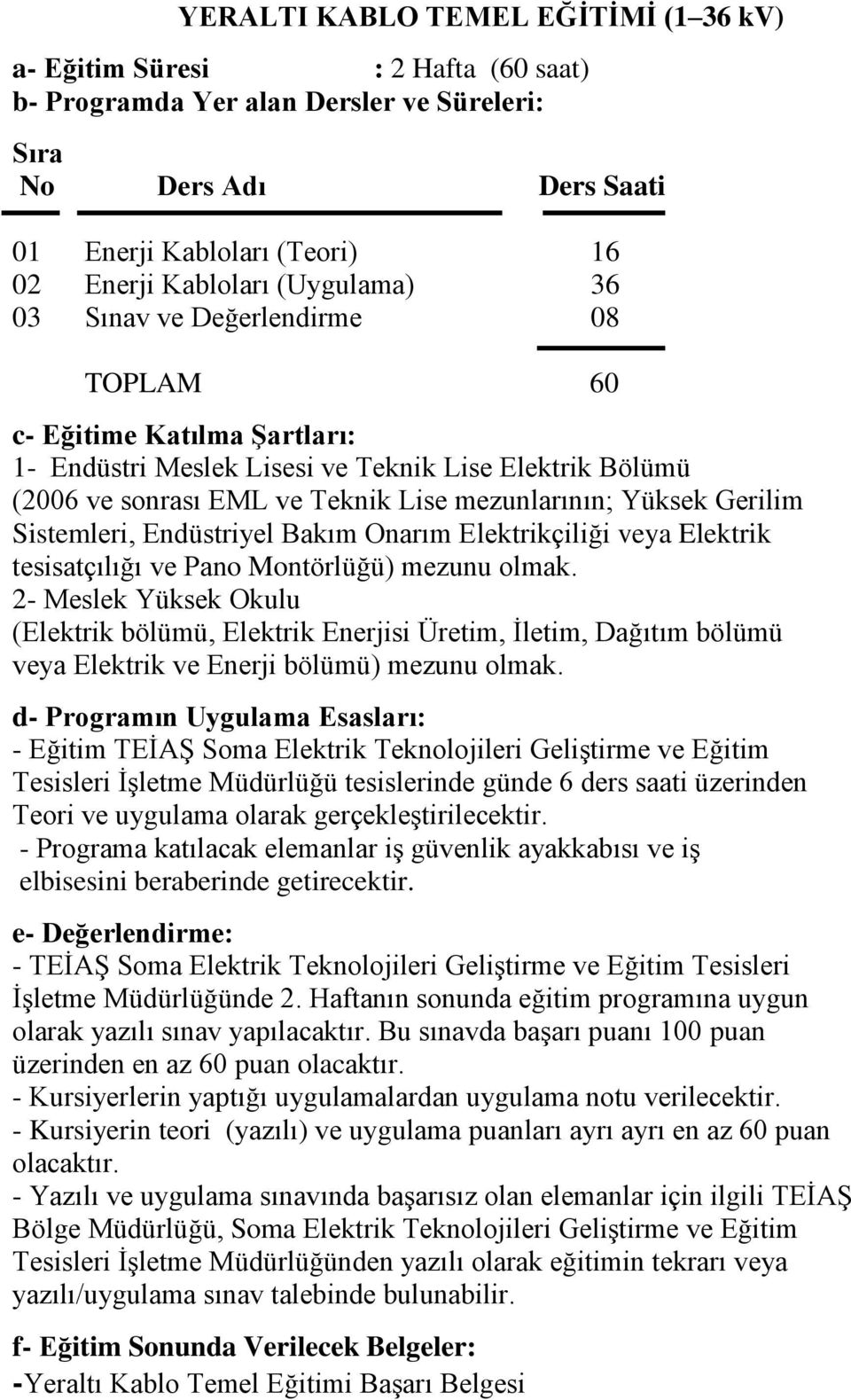 Elektrikçiliği veya Elektrik tesisatçılığı ve Pano Montörlüğü) mezunu olmak.