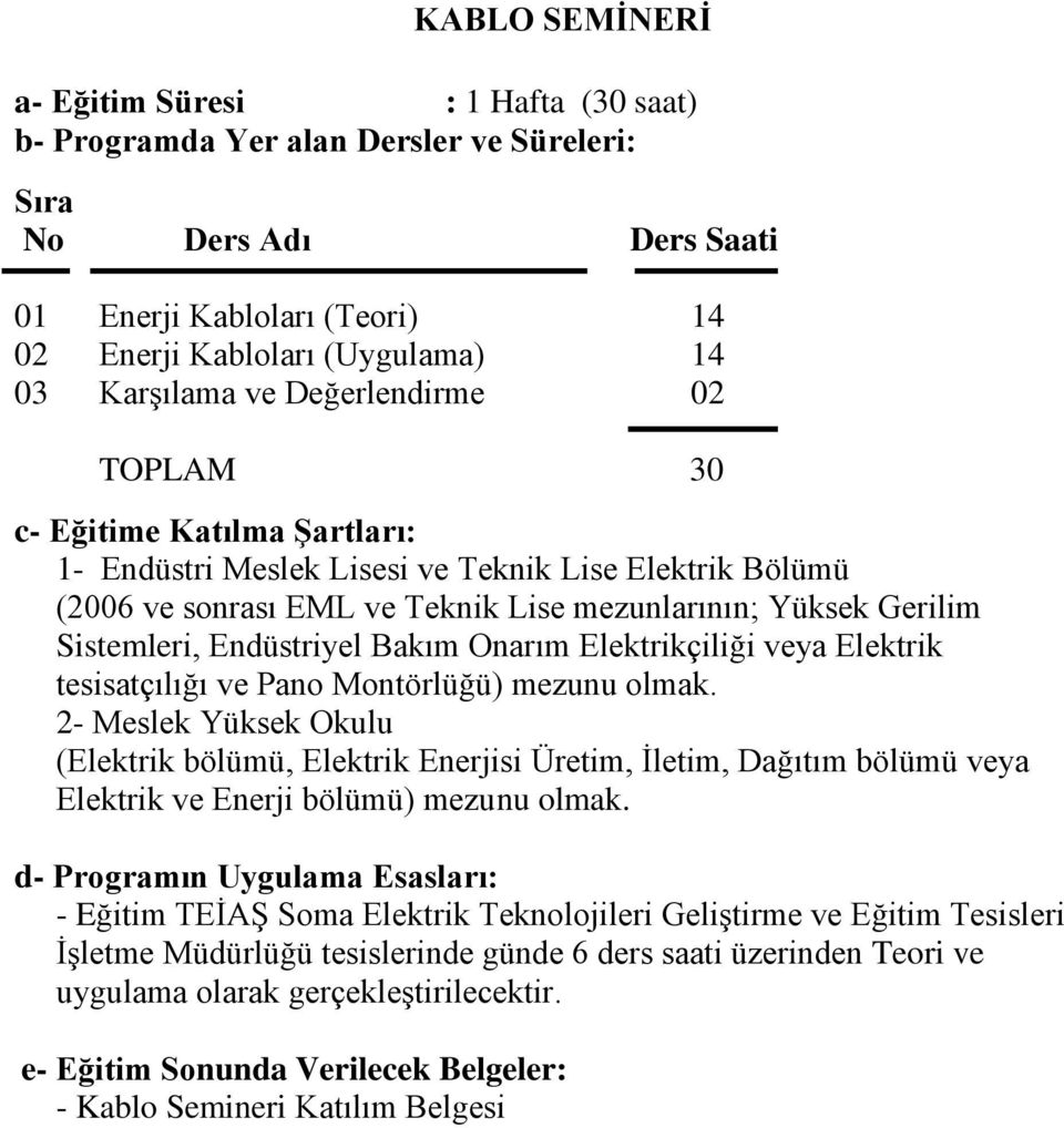 tesisatçılığı ve Pano Montörlüğü) mezunu olmak. 2- Meslek Yüksek Okulu (Elektrik bölümü, Elektrik Enerjisi Üretim, Ġletim, Dağıtım bölümü veya Elektrik ve Enerji bölümü) mezunu olmak.