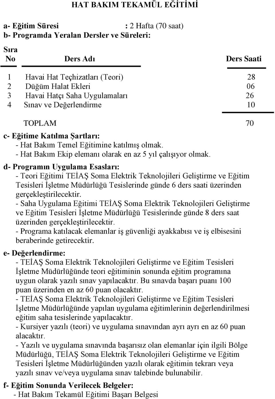 - Teori Eğitimi TEĠAġ Soma Elektrik Teknolojileri GeliĢtirme ve Eğitim Tesisleri ĠĢletme Müdürlüğü Tesislerinde günde 6 ders saati üzerinden - Saha Uygulama Eğitimi TEĠAġ Soma Elektrik Teknolojileri