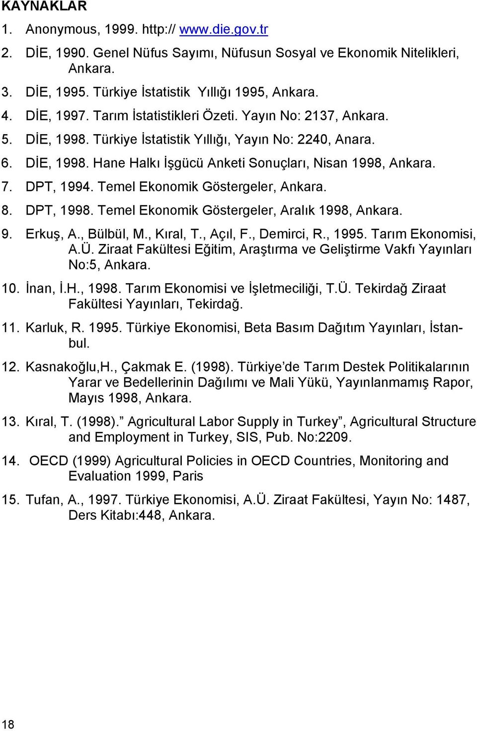 DPT, 1994. Temel Ekonomik Göstergeler, Ankara. 8. DPT, 1998. Temel Ekonomik Göstergeler, Aralık 1998, Ankara. 9. Erkuş, A., Bülbül, M., Kıral, T., Açıl, F., Demirci, R., 1995. Tarım Ekonomisi, A.Ü.