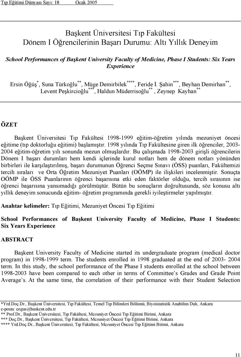 Şahin ***, Beyhan Demirhan **, Levent Peşkircioğlu ***, Haldun Müderrisoğlu **, Zeynep Kayhan ** ÖZET Başkent Üniversitesi Tıp Fakültesi 1998-1999 eğitim-öğretim yılında mezuniyet öncesi eğitime (tıp