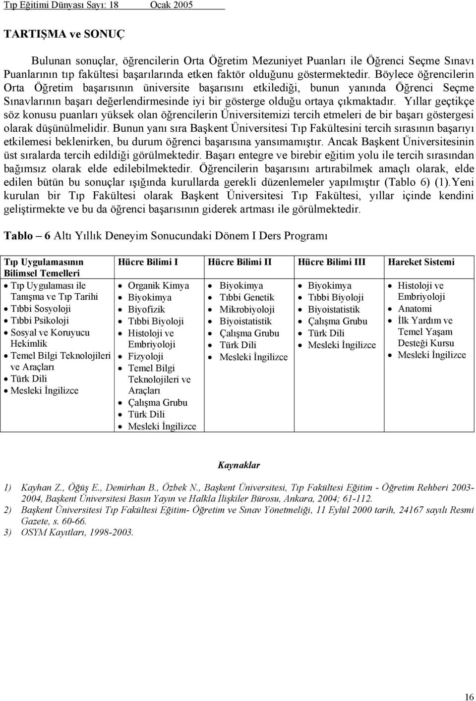 Yıllar geçtikçe söz konusu puanları yüksek olan öğrencilerin Üniversitemizi tercih etmeleri de bir başarı göstergesi olarak düşünülmelidir.