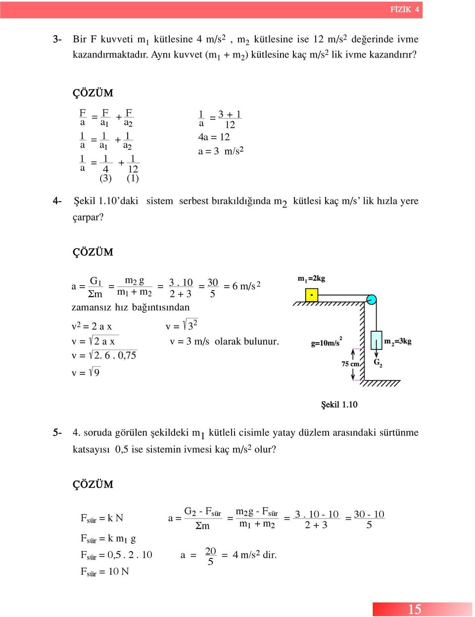 4a = 12 a = 3 m/s 2 a = G 1 Σm = m 2 g = m 1 + m 3. 10 2 2 + 3 = 30 5 = 6 m/s 2 zamans z h z ba nt s ndan v 2 = 2 a x v = 3 2 v = 2 a x v = 3 m/s olarak bulunur. v = 2. 6. 0,75 v = 9 1 a = 1 4 (3) + 1 12 (1) 1 a = 3 + 1 12 4a = 12 a = 3 m/s 2 fiekil 1.