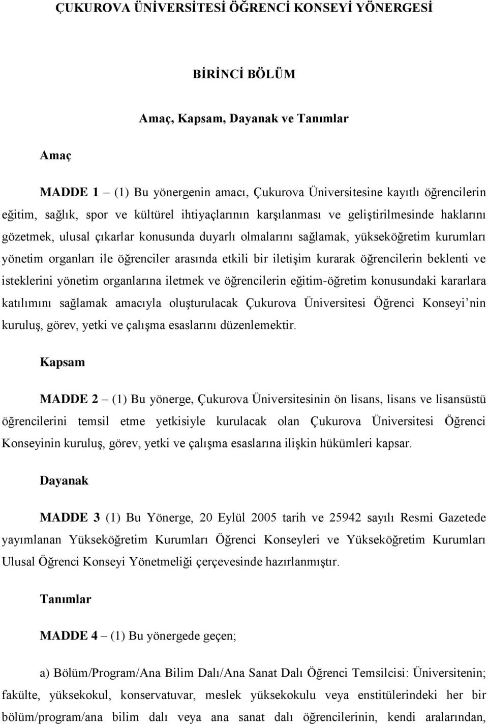 arasında etkili bir iletişim kurarak öğrencilerin beklenti ve isteklerini yönetim organlarına iletmek ve öğrencilerin eğitim-öğretim konusundaki kararlara katılımını sağlamak amacıyla oluşturulacak