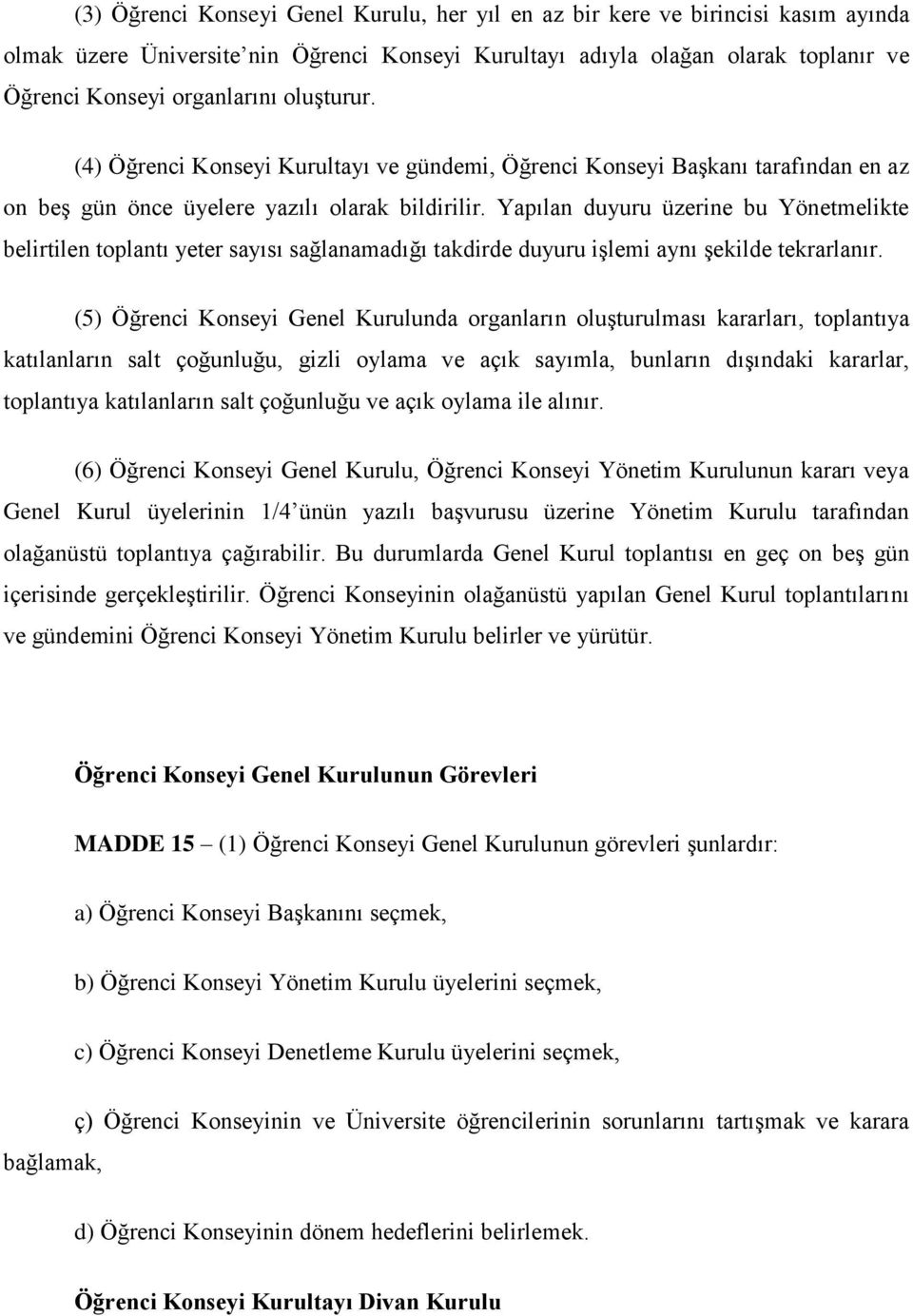 Yapılan duyuru üzerine bu Yönetmelikte belirtilen toplantı yeter sayısı sağlanamadığı takdirde duyuru işlemi aynı şekilde tekrarlanır.