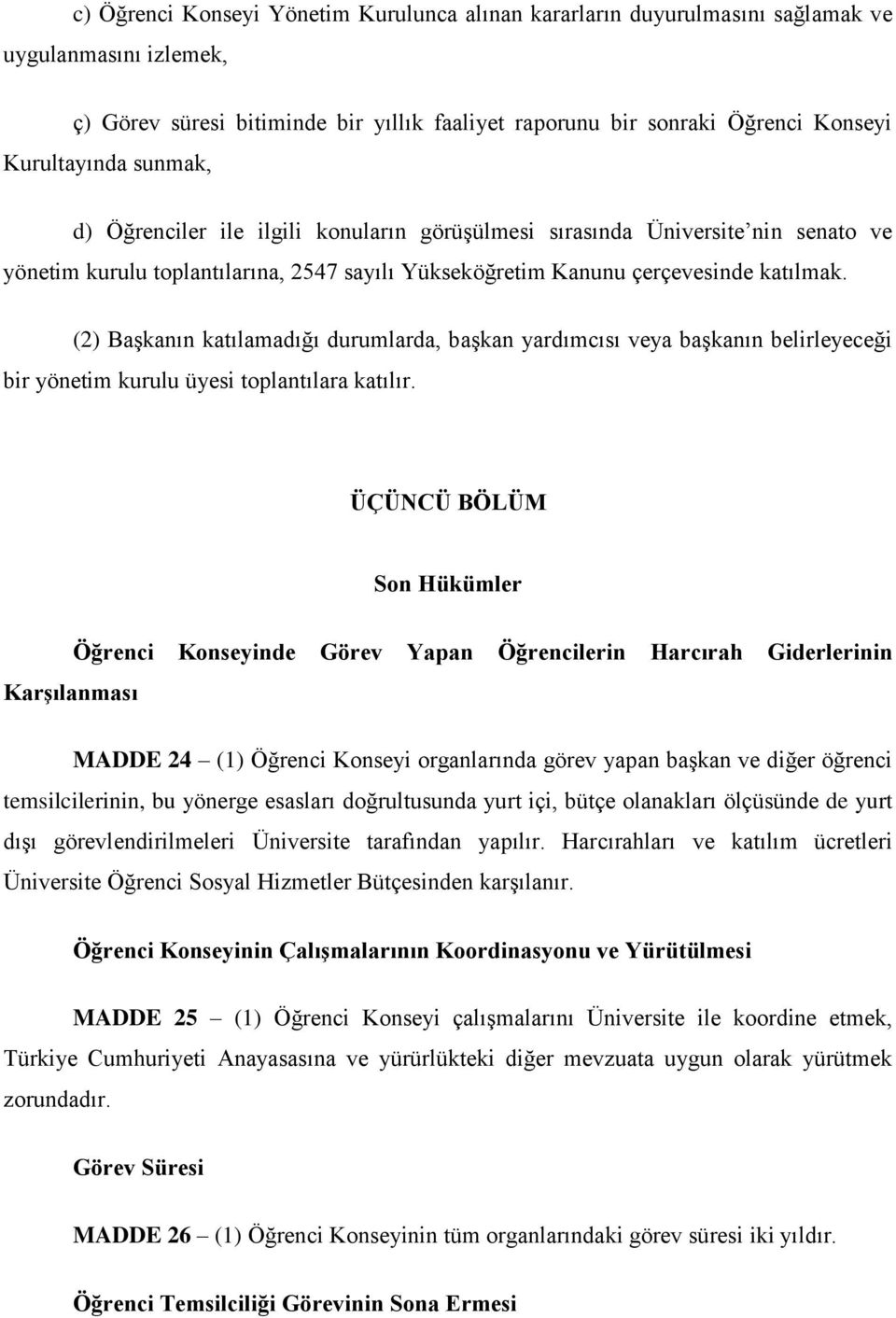 (2) Başkanın katılamadığı durumlarda, başkan yardımcısı veya başkanın belirleyeceği bir yönetim kurulu üyesi toplantılara katılır.