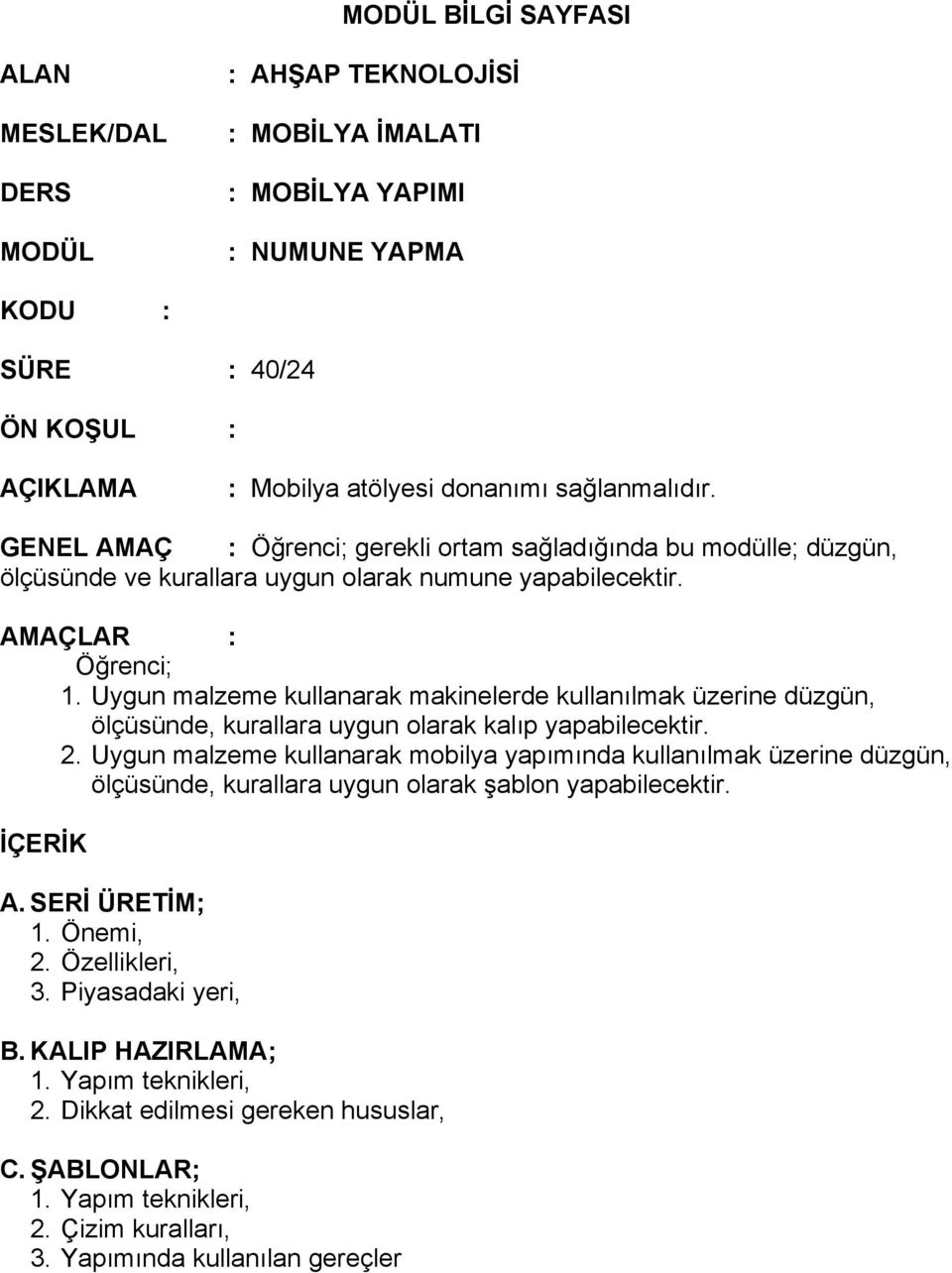 Uygun malzeme kullanarak makinelerde kullanılmak üzerine düzgün, ölçüsünde, kurallara uygun olarak kalıp yapabilecektir. 2.