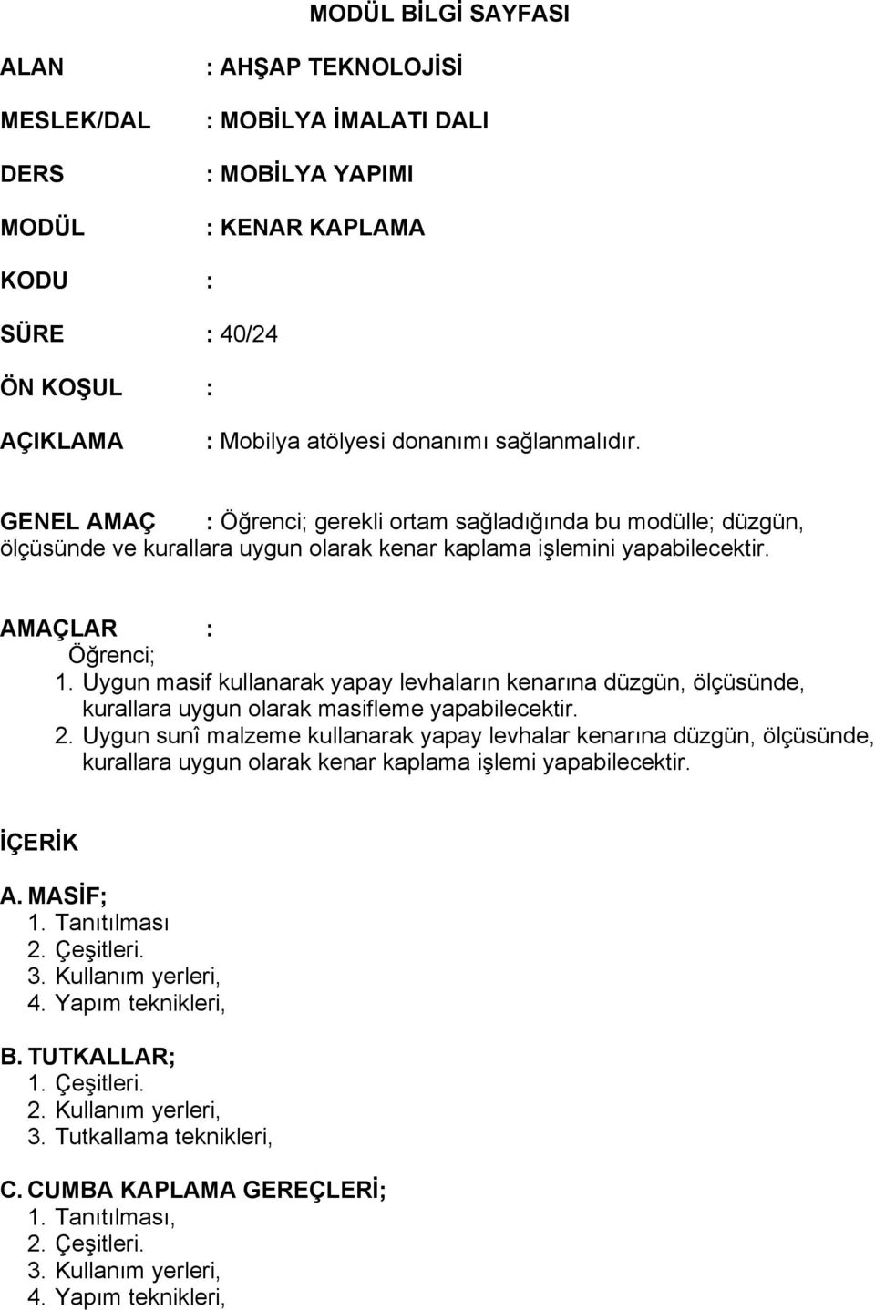 Uygun masif kullanarak yapay levhaların kenarına düzgün, ölçüsünde, kurallara uygun olarak masifleme yapabilecektir. 2.