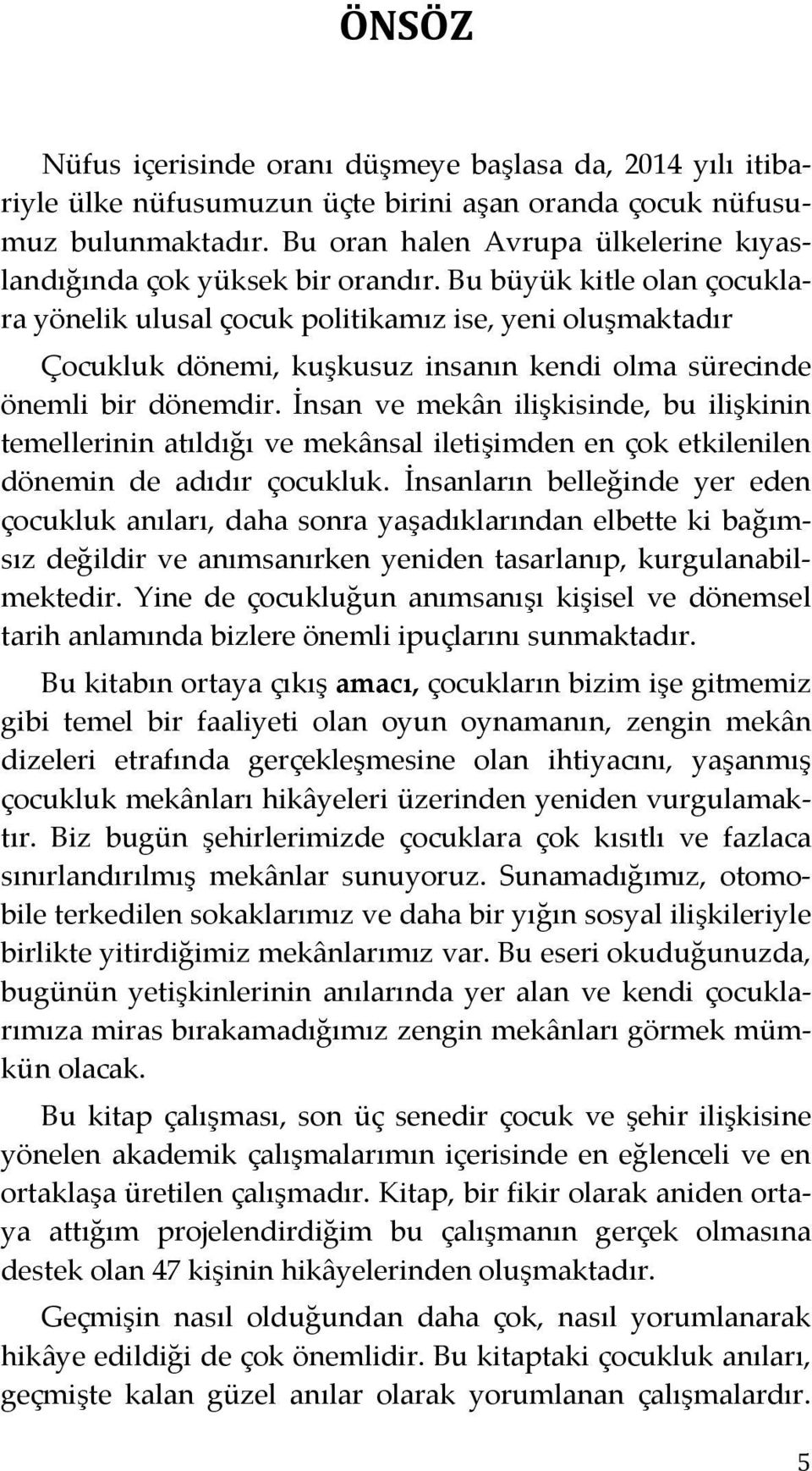 Bu büyük kitle olan çocuklara yönelik ulusal çocuk politikamız ise, yeni oluşmaktadır Çocukluk dönemi, kuşkusuz insanın kendi olma sürecinde önemli bir dönemdir.