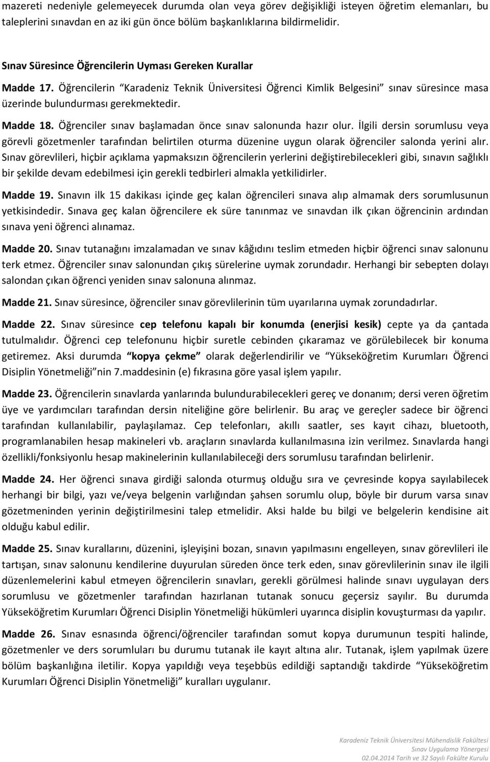 Öğrenciler sınav başlamadan önce sınav salonunda hazır olur. İlgili dersin sorumlusu veya görevli gözetmenler tarafından belirtilen oturma düzenine uygun olarak öğrenciler salonda yerini alır.