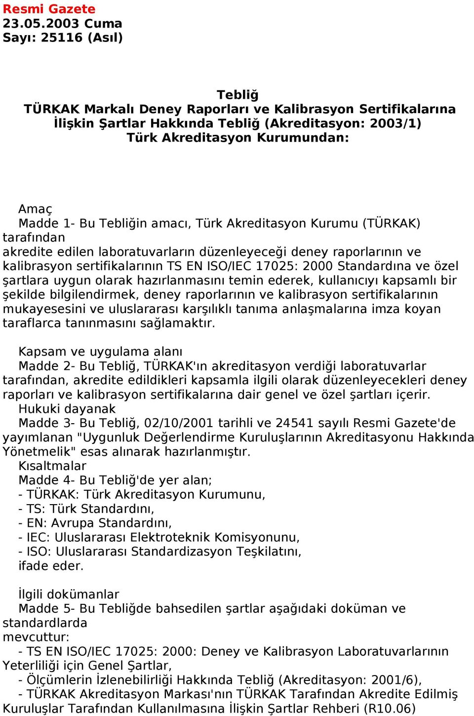 Tebliğin amacı, Türk Akreditasyon Kurumu (TÜRKAK) tarafından akredite edilen laboratuvarların düzenleyeceği deney raporlarının ve kalibrasyon sertifikalarının TS EN ISO/IEC 17025: 2000 Standardına ve