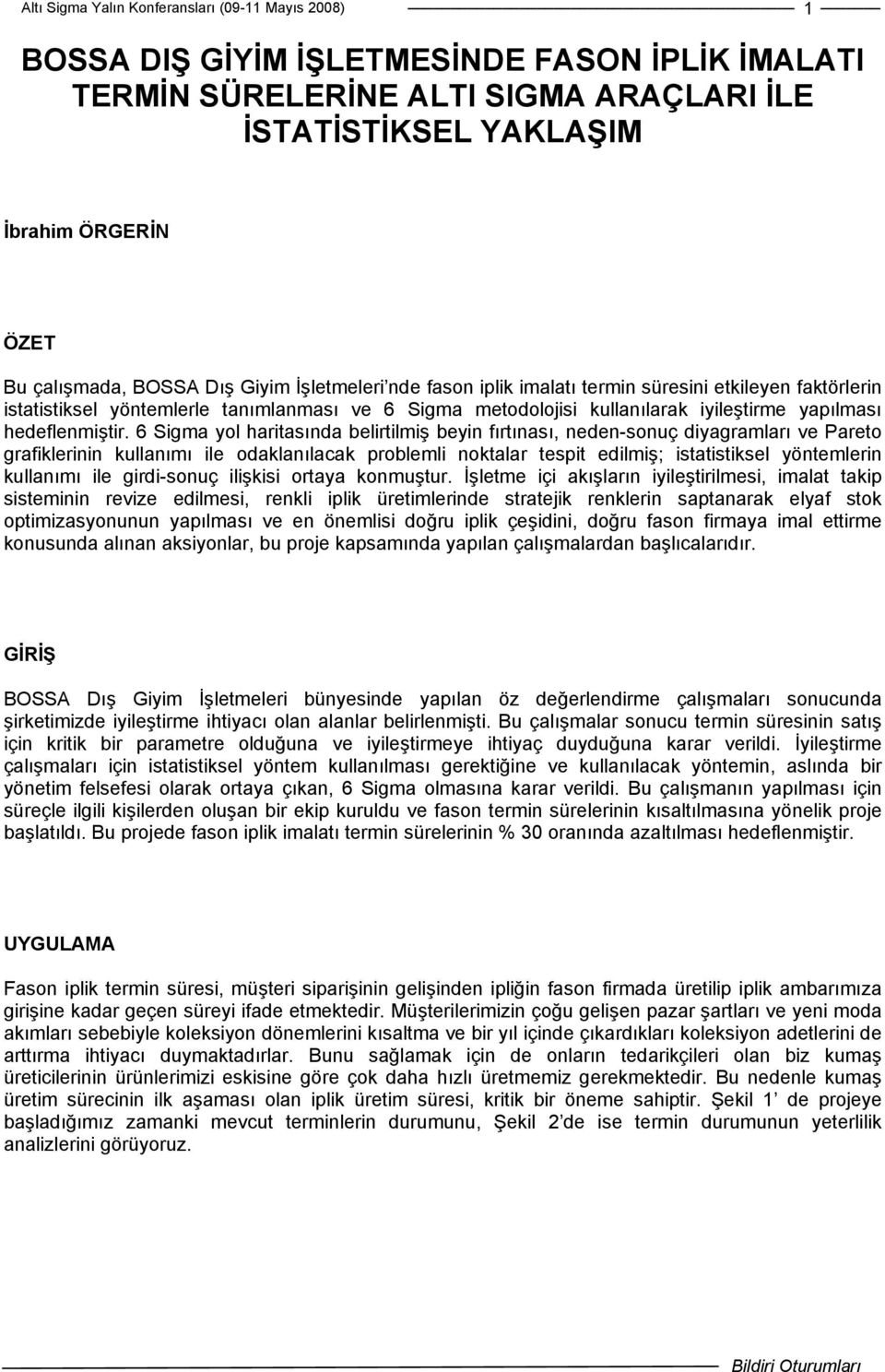 6 Sigma yol haritasında belirtilmiş beyin fırtınası, neden-sonuç diyagramları ve Pareto grafiklerinin kullanımı ile odaklanılacak problemli noktalar tespit edilmiş; istatistiksel yöntemlerin