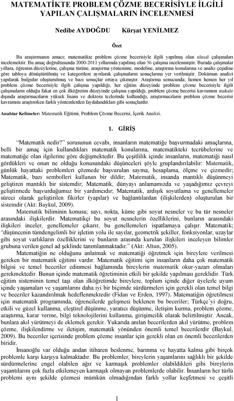 Burada çalışmalar yıllara, öğrenim düzeylerine, çalışma türüne, araştırma yöntemine, modeline, araştırma konularına ve analiz çeşidine göre tabloya dönüştürülmüş ve kategorilere ayrılarak