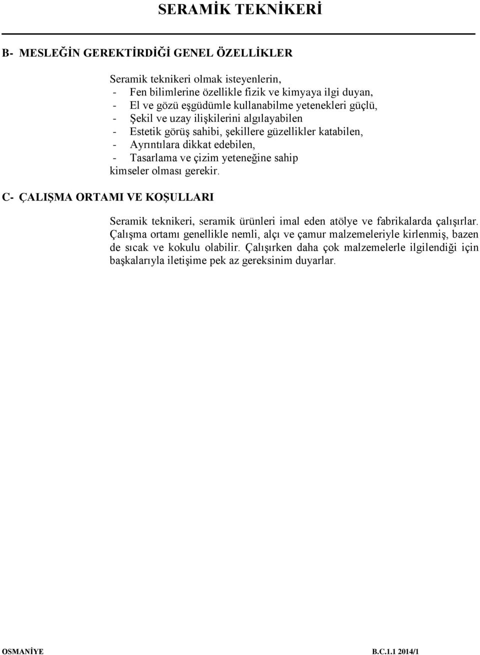 sahip kimseler olması gerekir. C- ÇALIŞMA ORTAMI VE KOŞULLARI Seramik teknikeri, seramik ürünleri imal eden atölye ve fabrikalarda çalışırlar.