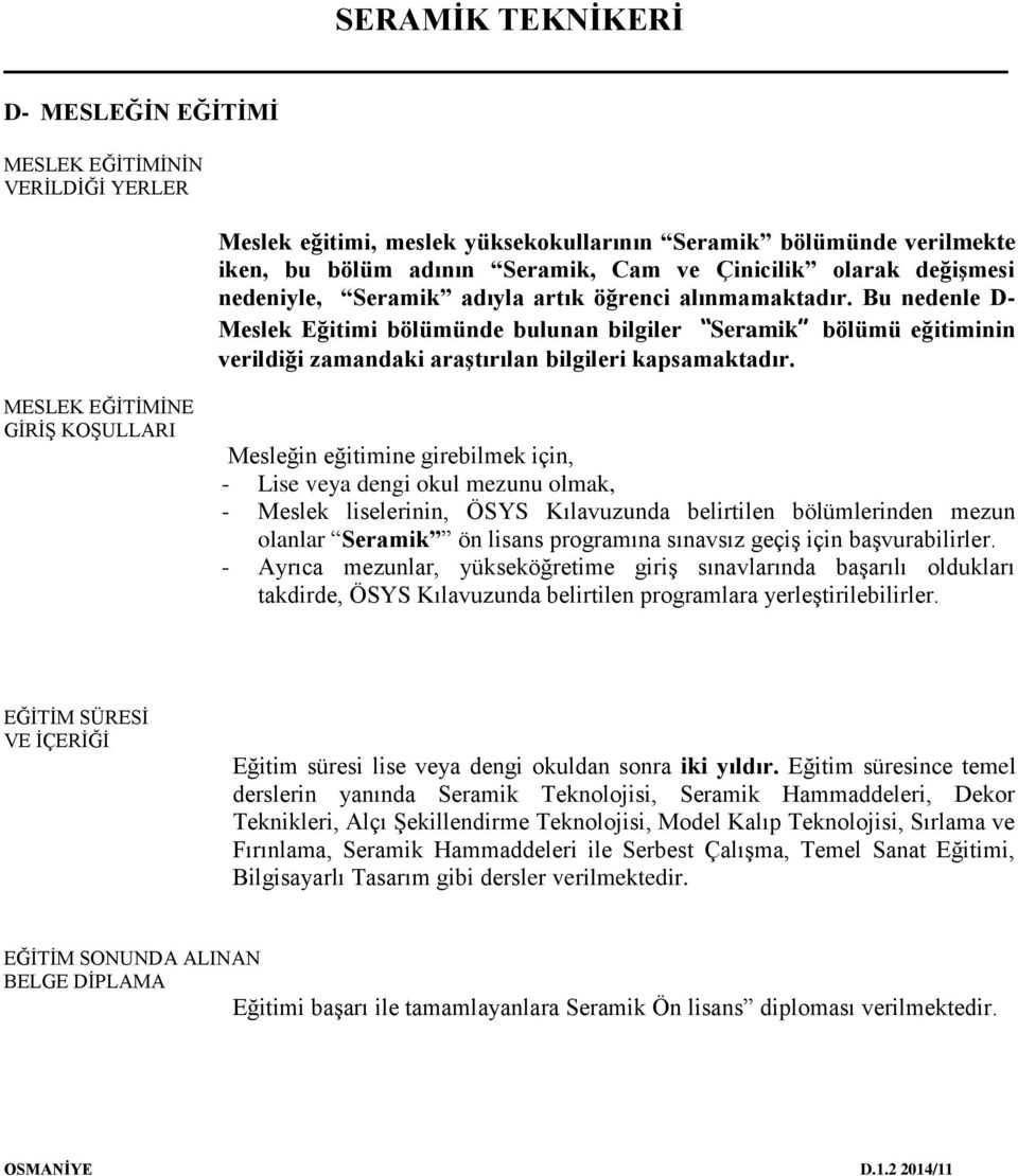 MESLEK EĞİTİMİNE GİRİŞ KOŞULLARI Mesleğin eğitimine girebilmek için, - Lise veya dengi okul mezunu olmak, - Meslek liselerinin, ÖSYS Kılavuzunda belirtilen bölümlerinden mezun olanlar Seramik ön