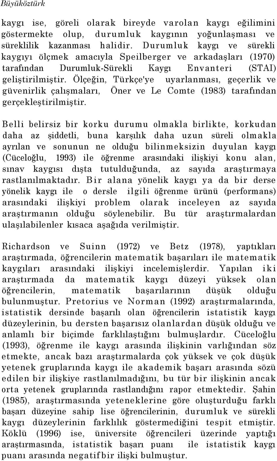 Ölçeğin, Türkçe'ye uyarlanması, geçerlik ve güvenirlik çalışmaları, Öner ve Le Comte (1983) tarafından gerçekleştirilmiştir.