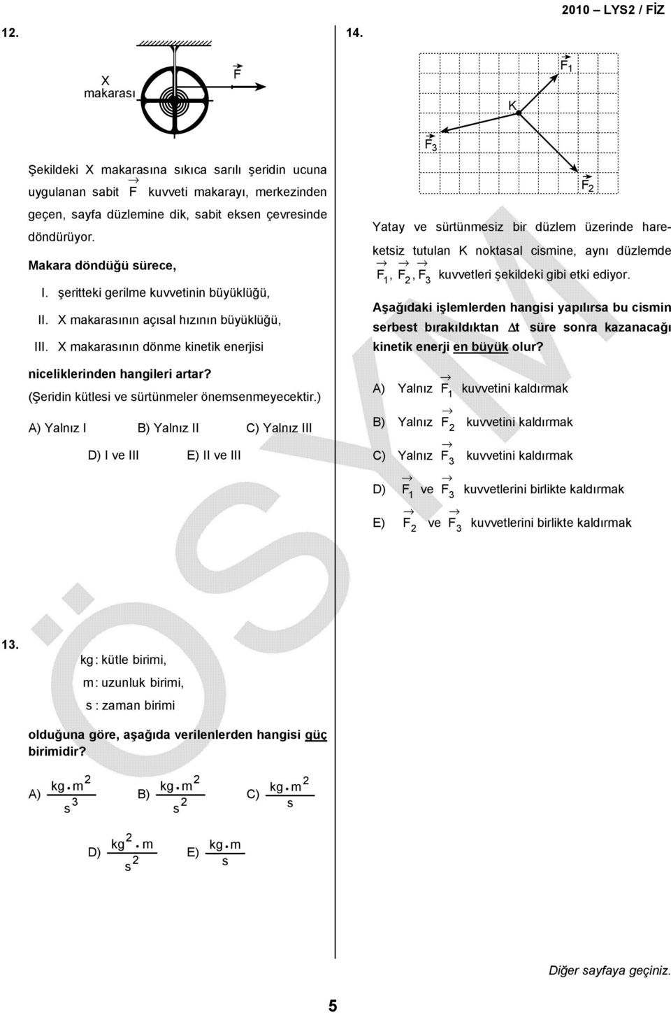 (Şeridin kütlesi ve sürtünmeler önemsenmeyecektir.