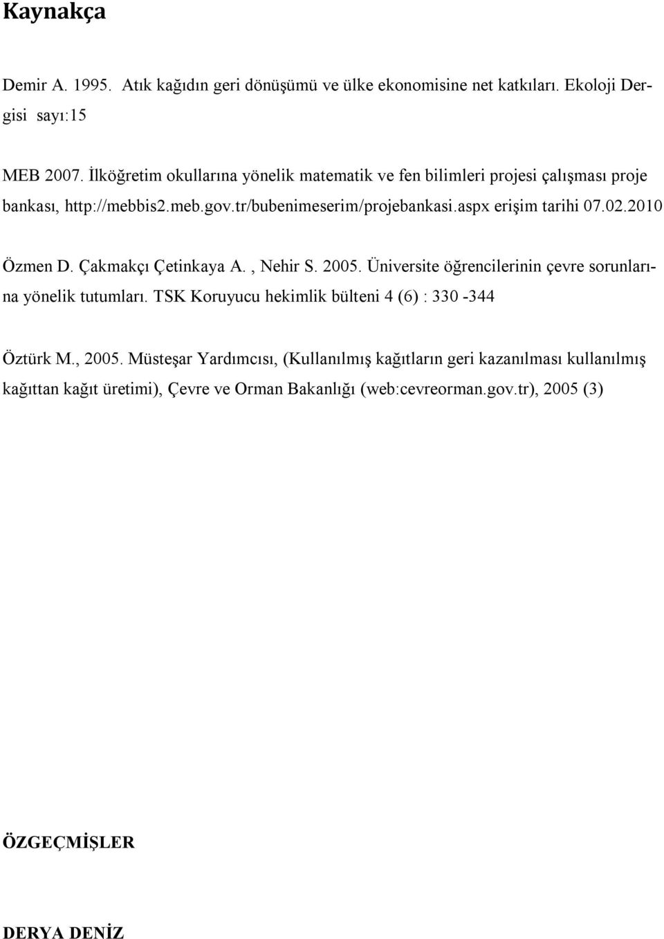 aspx erişim tarihi 07.02.2010 Özmen D. Çakmakçı Çetinkaya A., Nehir S. 2005. Üniversite öğrencilerinin çevre sorunlarına yönelik tutumları.