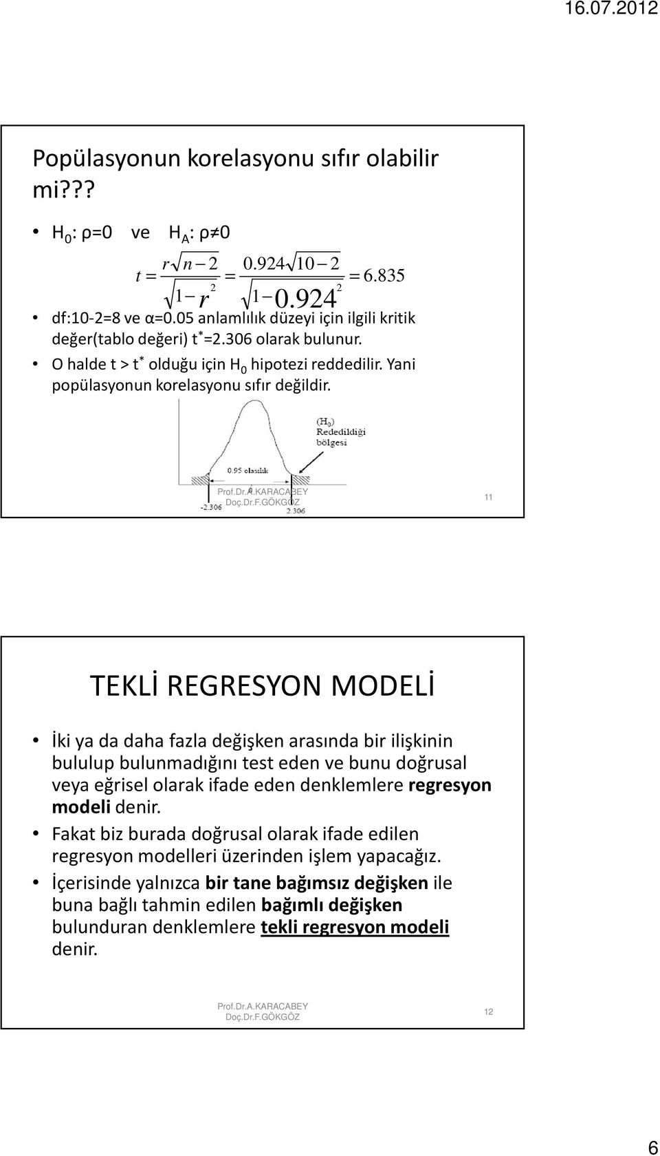 11 TEKLİ REGRESYON MODELİ İki ya da daha fazla değişken arasında bir ilişkinin bululup bulunmadığını test eden ve bunu doğrusal veya eğrisel olarak ifade eden denklemlere regresyon