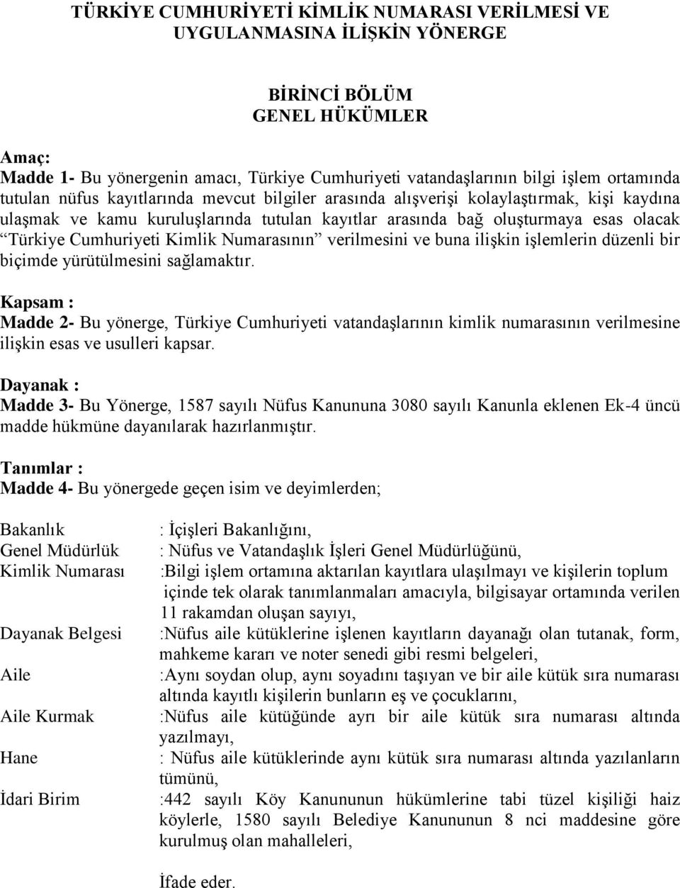 Cumhuriyeti Kimlik Numarasının verilmesini ve buna ilişkin işlemlerin düzenli bir biçimde yürütülmesini sağlamaktır.