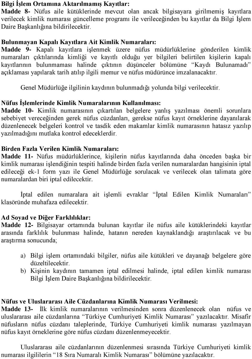 Bulunmayan Kapalı Kayıtlara Ait Kimlik Numaraları: Madde 9- Kapalı kayıtlara işlenmek üzere nüfus müdürlüklerine gönderilen kimlik numaraları çıktılarında kimliği ve kayıtlı olduğu yer bilgileri