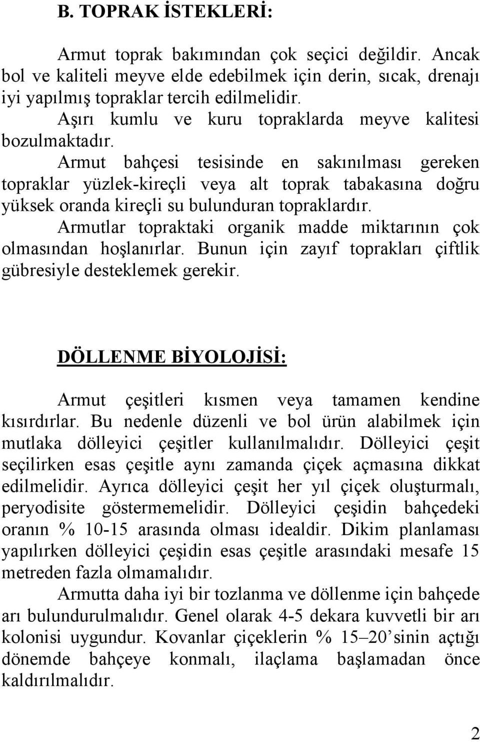 Armut bahçesi tesisinde en sakınılması gereken topraklar yüzlek-kireçli veya alt toprak tabakasına doğru yüksek oranda kireçli su bulunduran topraklardır.