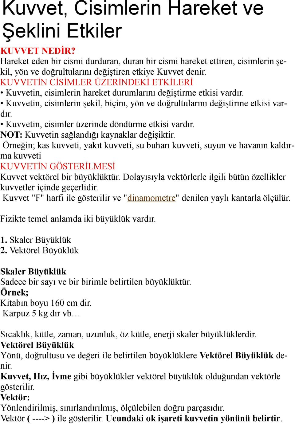 Kuvvetin, cisimler üzerinde döndürme etkisi vardır. NOT: Kuvvetin sağlandığı kaynaklar değişiktir.