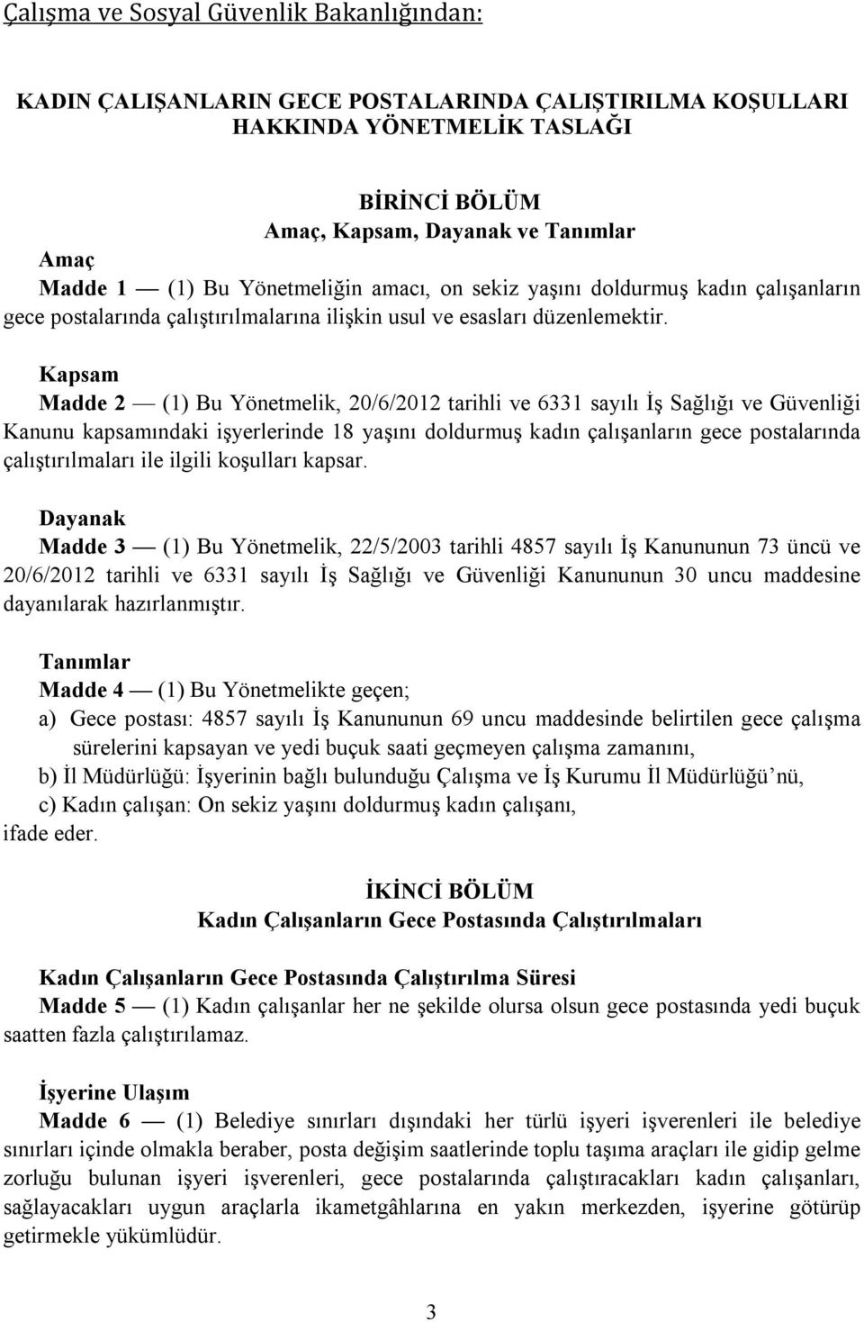 Kapsam Madde 2 (1) Bu Yönetmelik, 20/6/2012 tarihli ve 6331 sayılı İş Sağlığı ve Güvenliği Kanunu kapsamındaki işyerlerinde 18 yaşını doldurmuş kadın çalışanların gece postalarında çalıştırılmaları