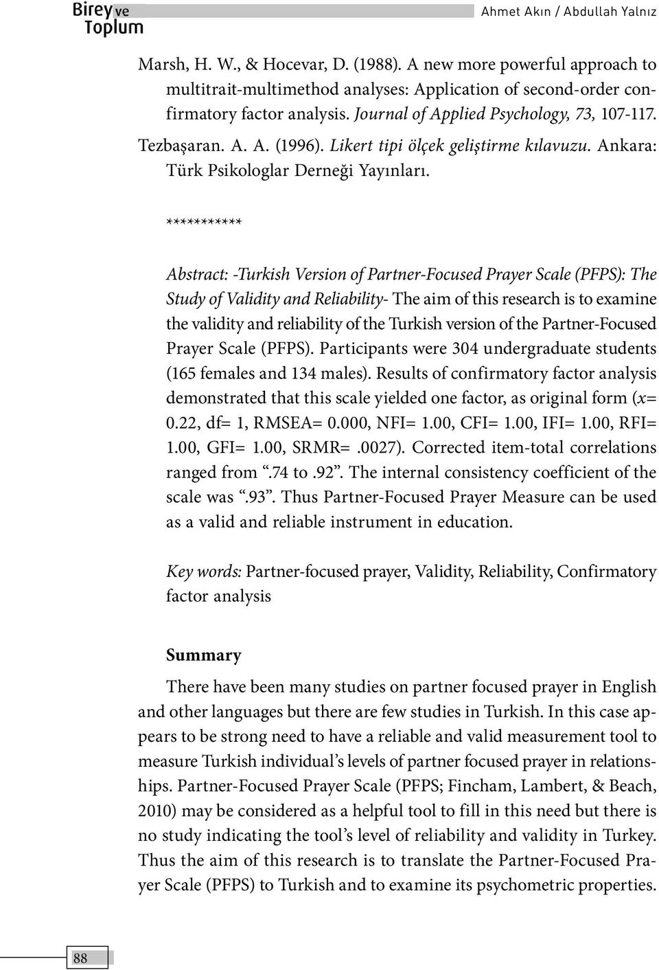 *********** Abstract: -Turkish Version of Partner-Focused Prayer Scale (PFPS): The Study of Validity and Reliability- The aim of this research is to examine the validity and reliability of the
