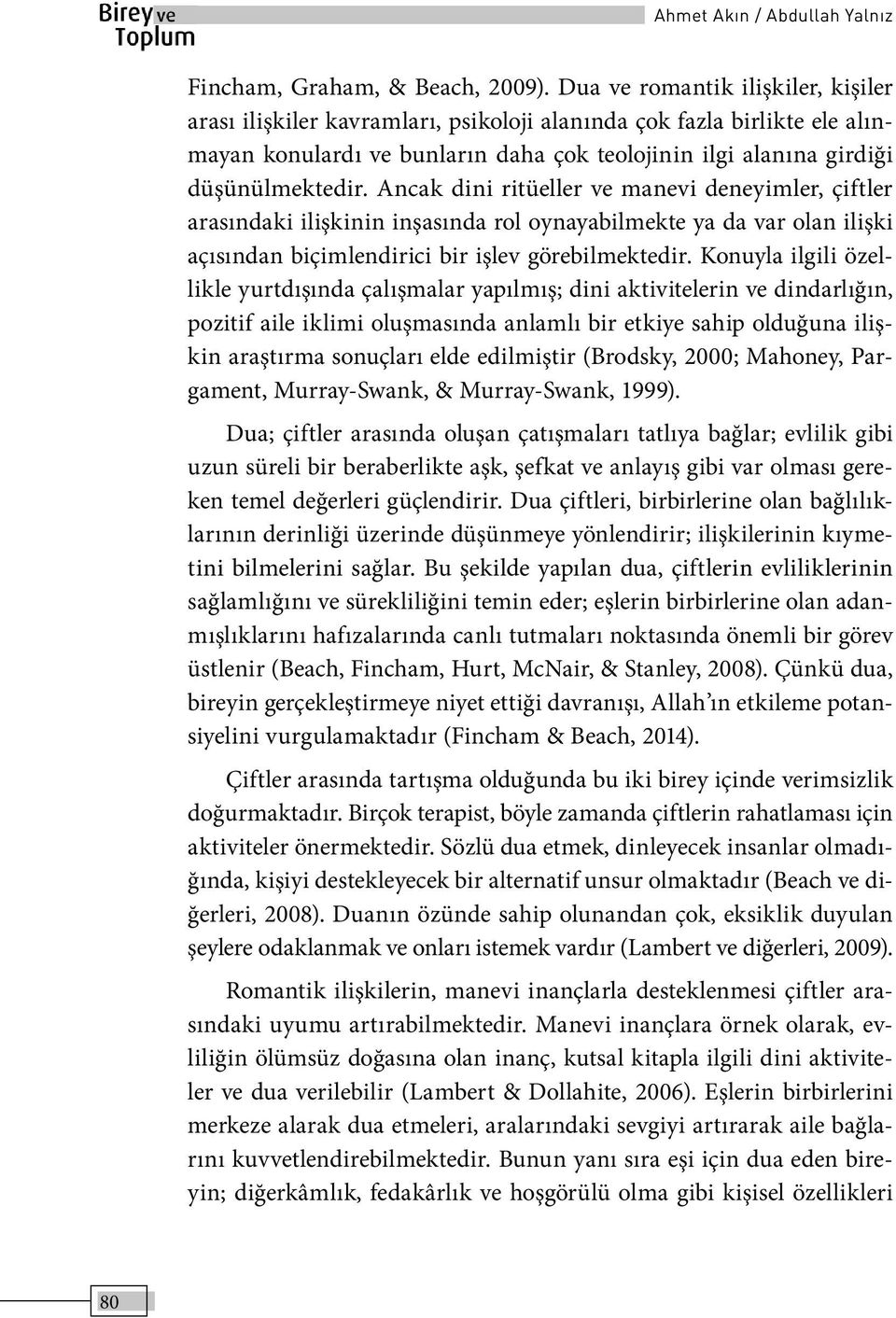 Ancak dini ritüeller ve manevi deneyimler, çiftler arasındaki ilişkinin inşasında rol oynayabilmekte ya da var olan ilişki açısından biçimlendirici bir işlev görebilmektedir.