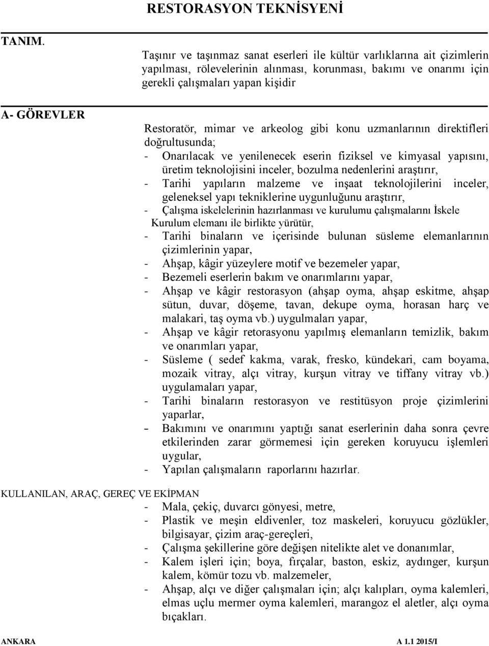 Restoratör, mimar ve arkeolog gibi konu uzmanlarının direktifleri doğrultusunda; - Onarılacak ve yenilenecek eserin fiziksel ve kimyasal yapısını, üretim teknolojisini inceler, bozulma nedenlerini