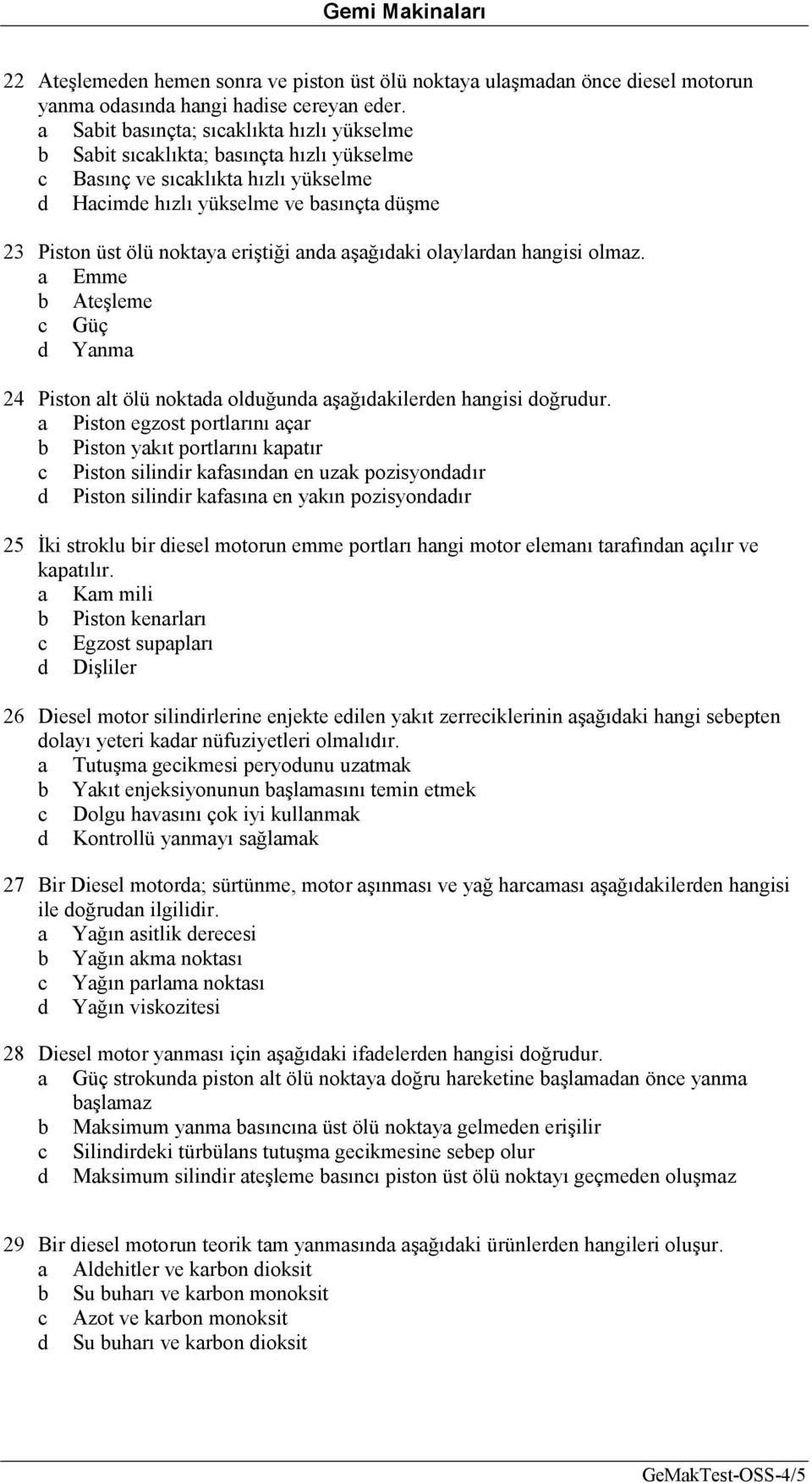 eriştiği anda aşağıdaki olaylardan hangisi olmaz. b Ateşleme d Yanma 24 Piston alt ölü noktada olduğunda aşağıdakilerden hangisi doğrudur.