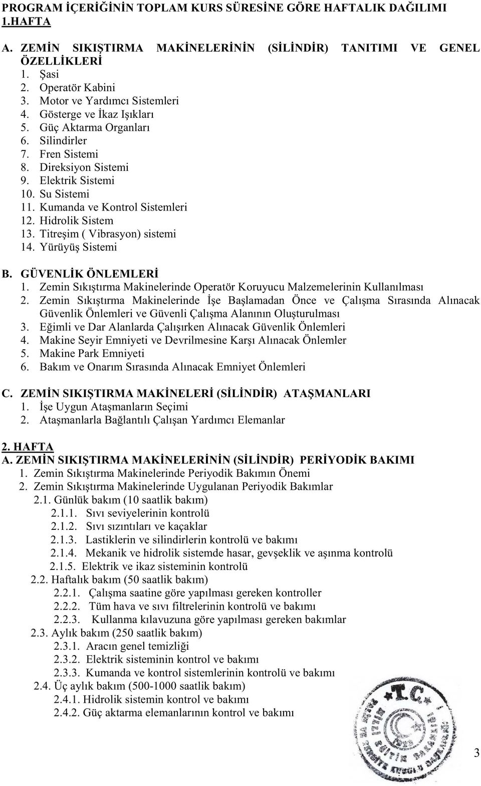 Kumanda ve Kontrol Sistemleri 12. Hidrolik Sistem 13. Titreşim ( Vibrasyon) sistemi 14. Yürüyüş Sistemi B. GÜVENLİK ÖNLEMLERİ 1.