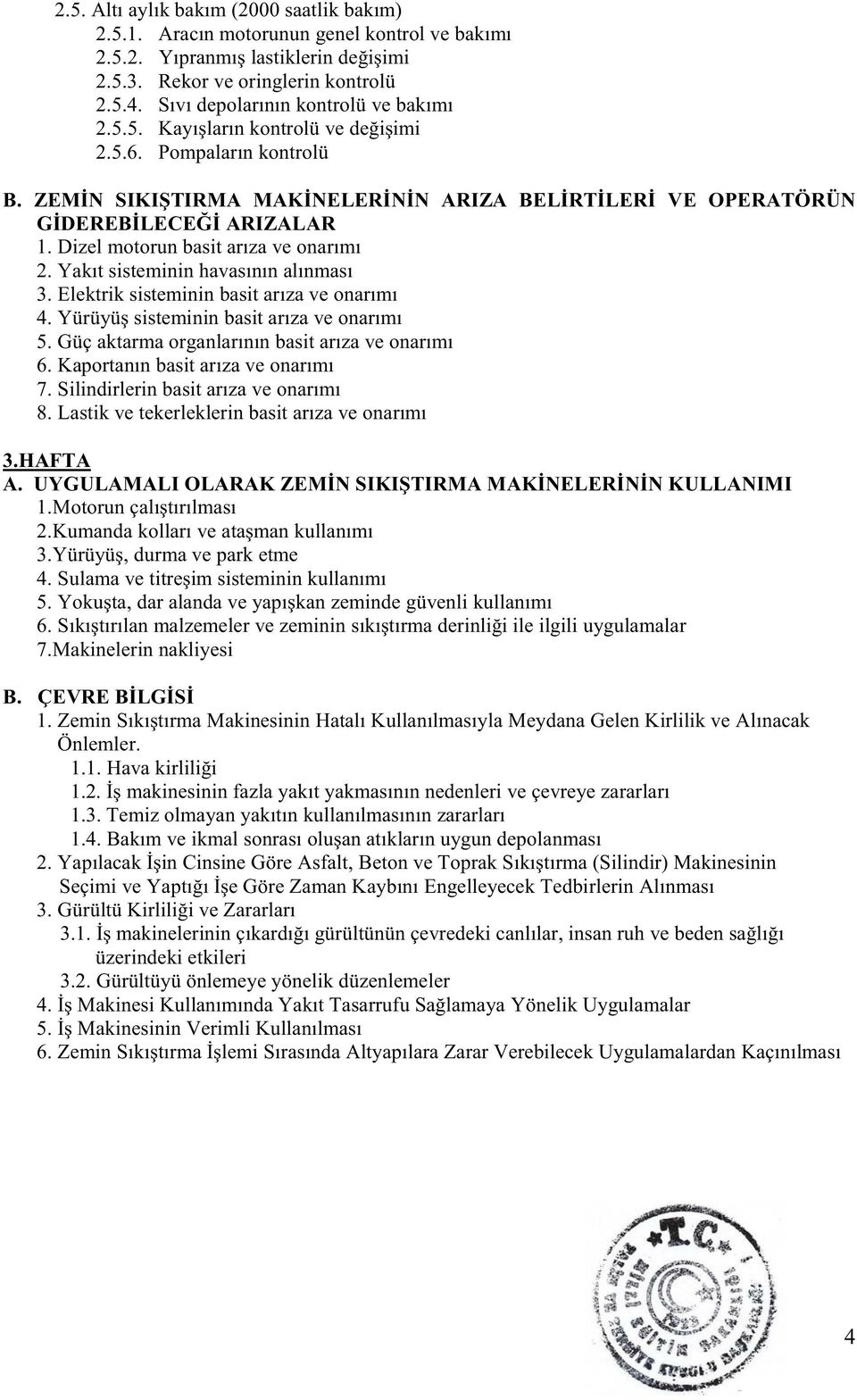 Dizel motorun basit arıza ve onarımı 2. Yakıt sisteminin havasının alınması 3. Elektrik sisteminin basit arıza ve onarımı 4. Yürüyüş sisteminin basit arıza ve onarımı 5.